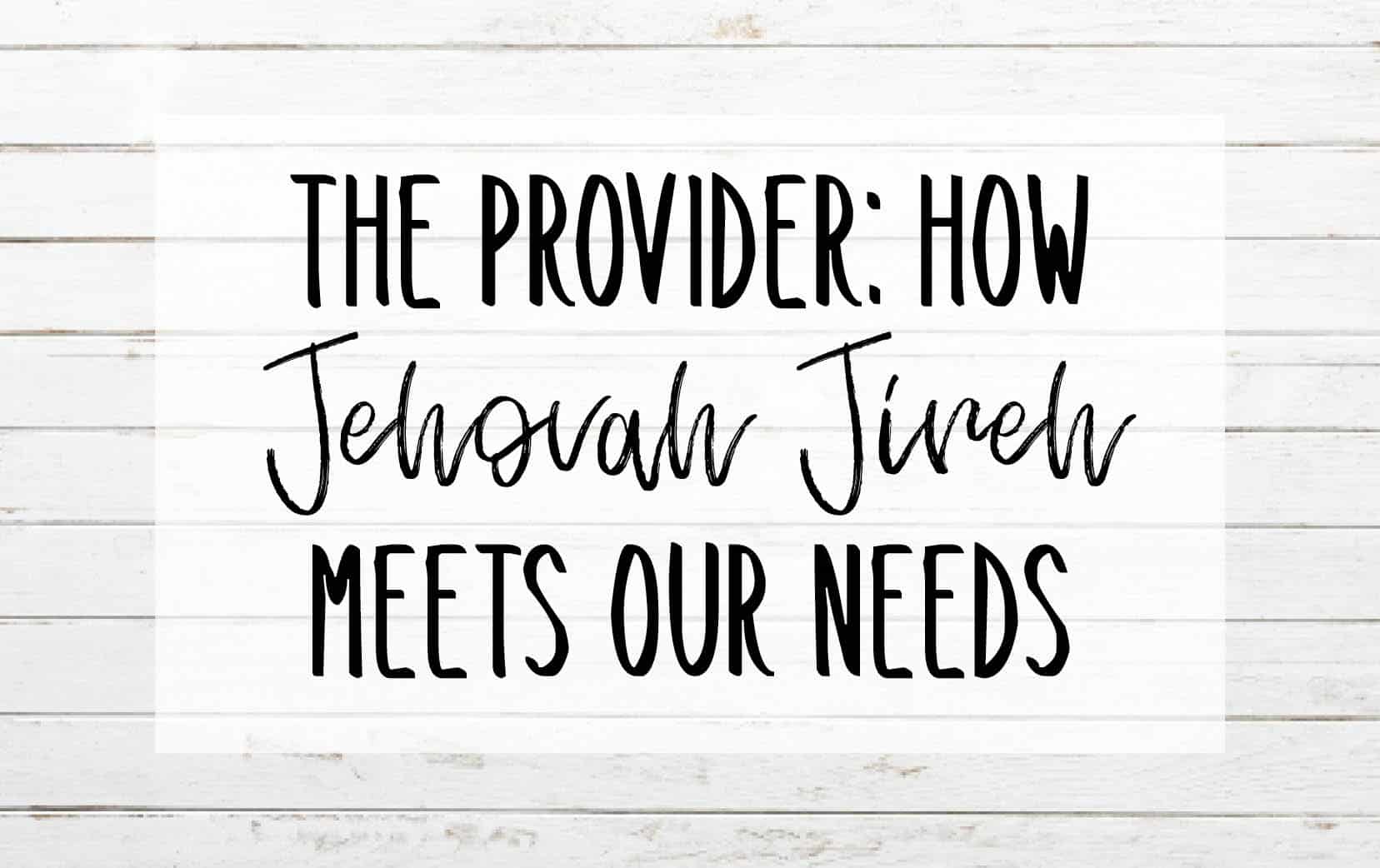 main image saying The Provider How Jehovah Jireh Meets Our Needs